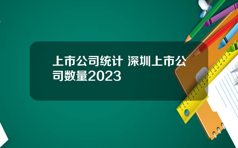 上市公司统计 深圳上市公司数量2023